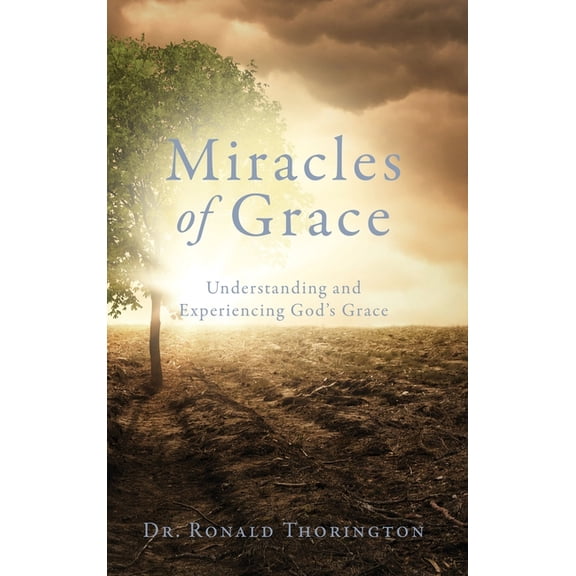 Miracles of Grace: Understanding and Experiencing God's Grace, (Hardcover)
