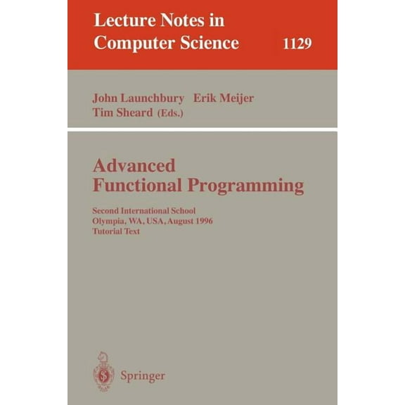 Lecture Notes in Computer Science Advanced Functional Programming: Second International School, Olympia, Wa, Usa, August 26 - 30, 1996, Tutorial Text, Book 1129, (Paperback)