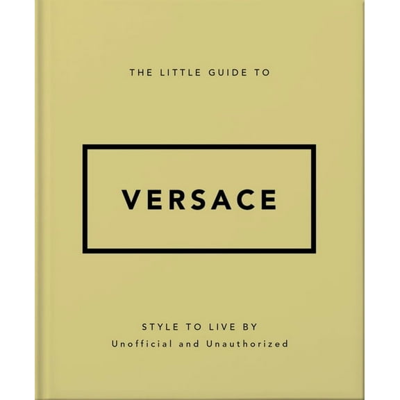 The Little Guide to Versace: Style to Live by, (Hardcover)