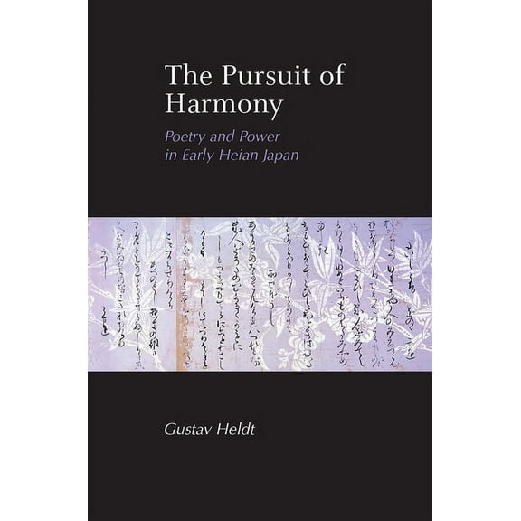 Cornell East Asia The Pursuit of Harmony: Poetry and Power in Early Heian Japan, (Paperback)