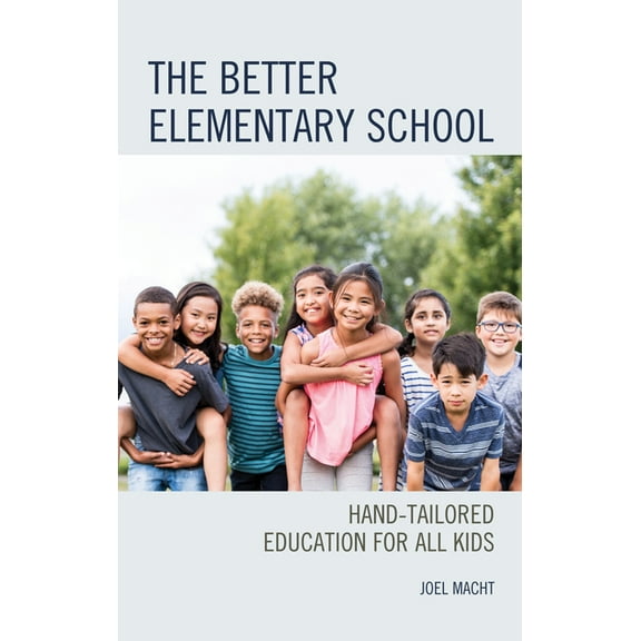 The Better Elementary School: Hand-Tailored Education for All Kids, (Paperback)
