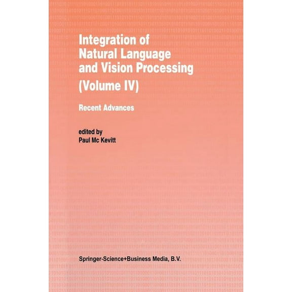 Integration of Natural Language and Vision Processing: Recent Advances Volume IV, (Paperback)