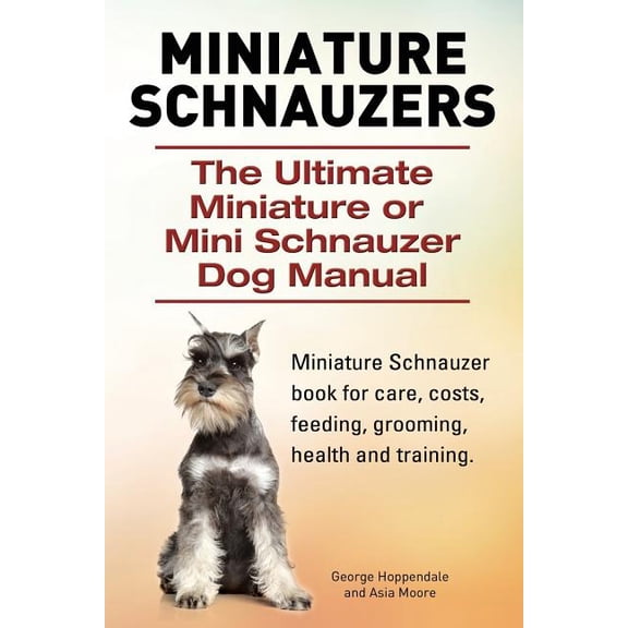 Miniature Schnauzers. The Ultimate Miniature or Mini Schnauzer Dog Manual (Paperback)