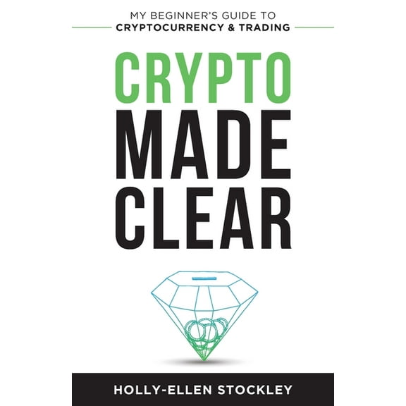 Crypto Made Clear: My Beginner's Guide to Cryptocurrency & Trading, (Paperback)