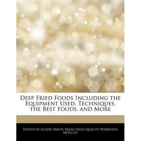 Deep Fried Foods Including the Equipment Used, Techniques, the Best Foods, and (Best Food Equipment Co)