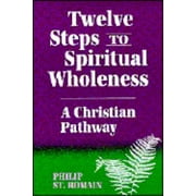 Twelve Steps to Spiritual Wholeness: A Christian Pathway [Paperback - Used]