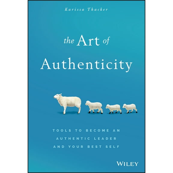 The Art of Authenticity: Tools to Become an Authentic Leader and Your Best Self, (Hardcover)