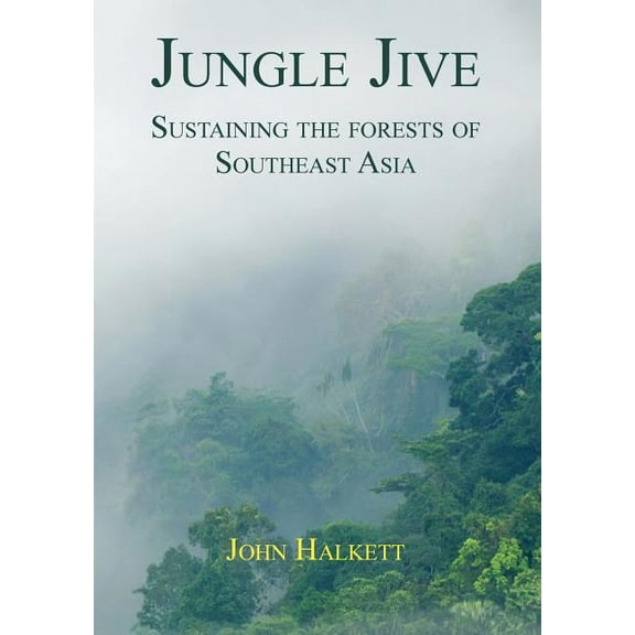 Jungle Jive: Sustaining the Forests of Southeast Asia (Paperback)