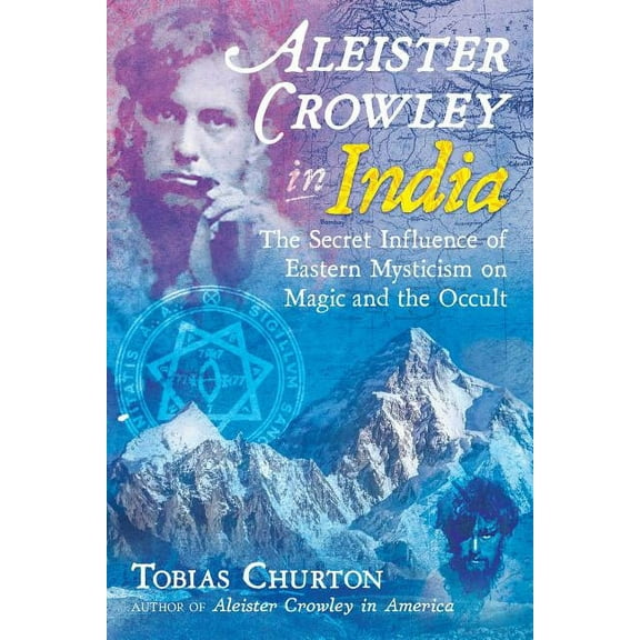 Aleister Crowley in India: The Secret Influence of Eastern Mysticism on Magic and the Occult, (Hardcover)