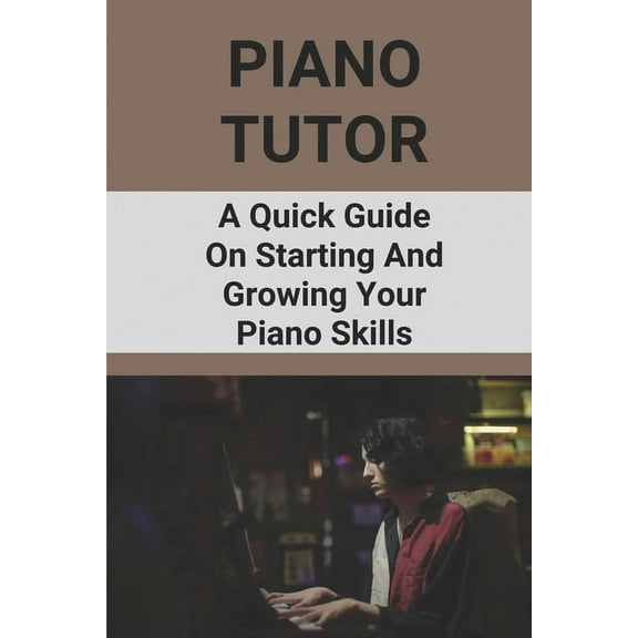 Piano Tutor : A Quick Guide On Starting And Growing Your Piano Skills: Piano Practice Routine (Paperback)