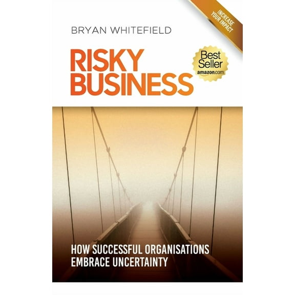 Risky Business: How Successful Organisations Embrace Uncertainty, (Paperback)
