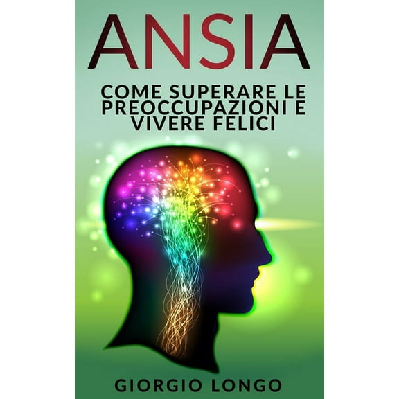 Ansia : Come superare le preoccupazioni e vivere felici (Paperback)
