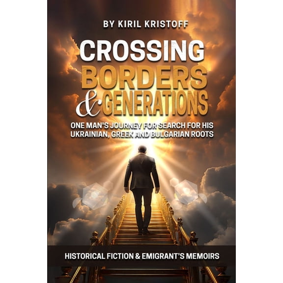 Crossing Borders and Generations: One Man's Journey To Search For His Ukrainian, Greek, And Bulgarian Roots, (Paperback)