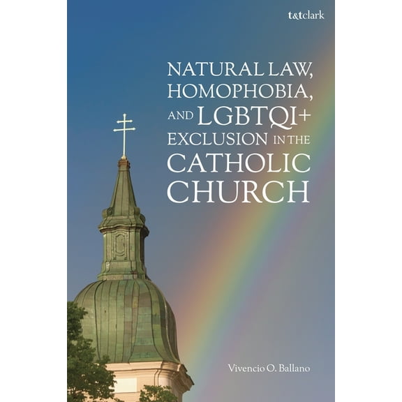 Natural Law, Homophobia, and Lgbtqi Exclusion in the Catholic Church, (Hardcover)
