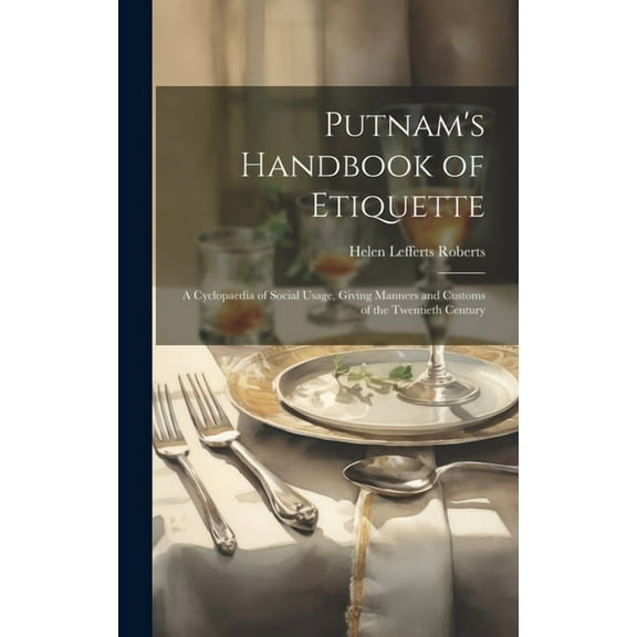 Putnam's Handbook of Etiquette: A Cyclopaedia of Social Usage, Giving Manners and Customs of the Twentieth Century, (Hardcover)