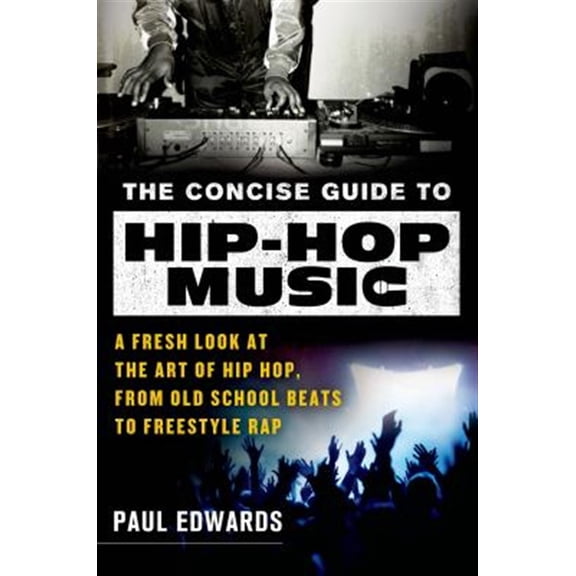Pre-Owned The Concise Guide to Hip-Hop Music: A Fresh Look at the Art of Hip-Hop, from Old-School Beats to Freestyle Rap (Paperback) 1250034817 9781250034816