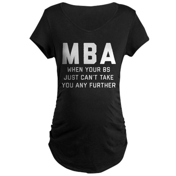 CafePress - MBA When Your BS Just Can't Maternity Dark T Shirt - Maternity Dark T-Shirt
