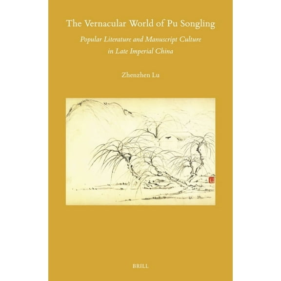 Sinica Leidensia The Vernacular World of Pu Songling: Popular Literature and Manuscript Culture in Late Imperial China, Book 173, (Hardcover)