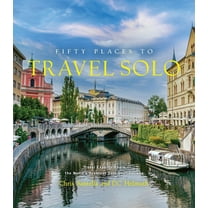 Fifty Places to Go Fifty Places to Travel Solo: Travel Experts Share the World's Greatest Solo Destinations, (Hardcover)