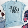thumbnail image 2 of Check Your Ego Amigo Shirt, Unisex Women's Men's Shirt, Funny Shirt Saying, Funny Shirt Quote, Tshirt Quote, Heather Light Blue, X-Large, 2 of 6