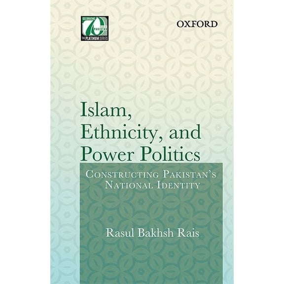 Islam, Ethnicity and Power Politics: Constructing Pakistan's National Identity, (Hardcover)