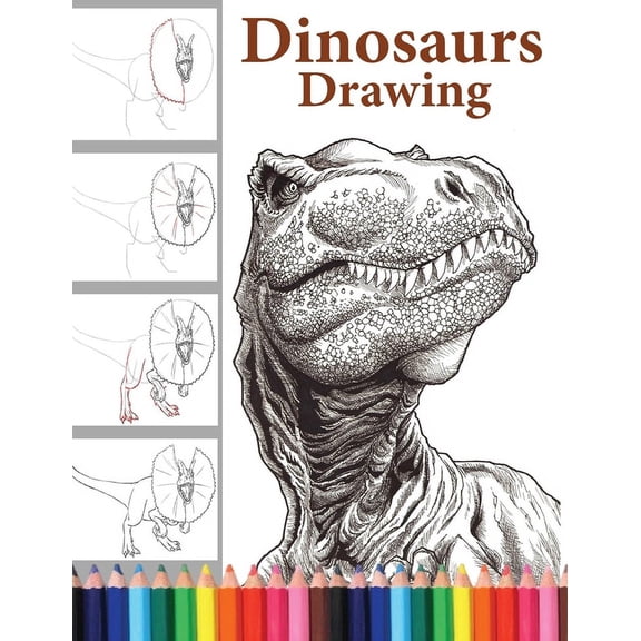 Dinosaurs Drawing: The Step-by-Step Way to Draw Dinosaurs, Discover the Art of Drawing Dinosaurs: A Beginner's Guide for, (Paperback)