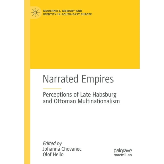 Modernity, Memory and Identity in South- Narrated Empires: Perceptions of Late Habsburg and Ottoman Multinationalism, (Paperback)