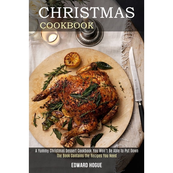 Christmas Cookbook: The Book Contains the Recipes You Need (A Yummy Christmas Dessert Cookbook You Won't Be Able to Put , (Paperback)