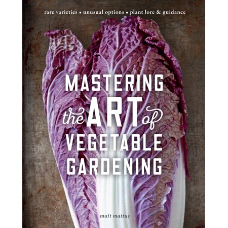 Mastering the Art of Vegetable Gardening : Rare Varieties * Unusual Options * Plant Lore & (Best Time To Plant Vegetables In Massachusetts)