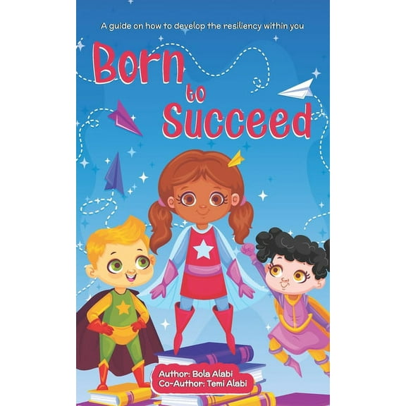 Born to Succeed: A Guide On How To Develop The Resiliency Within You, (Paperback)