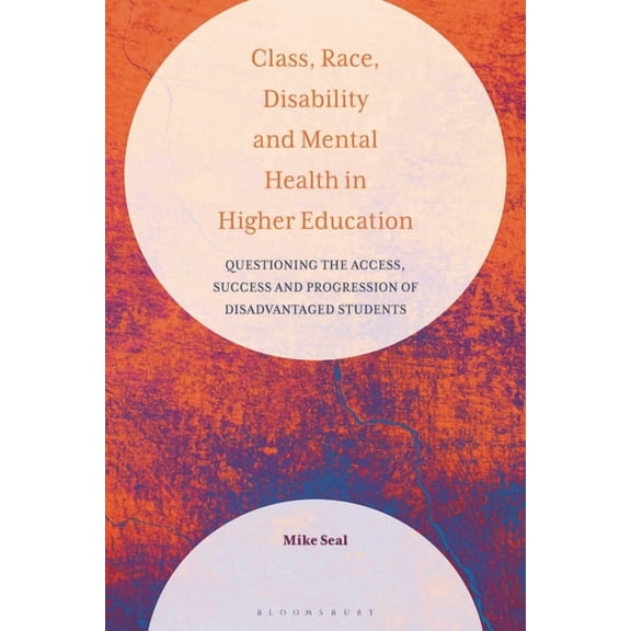 Class, Race, Disability and Mental Health in Higher Education: Questioning the Access, Success and Progression of Disadv, (Hardcover)
