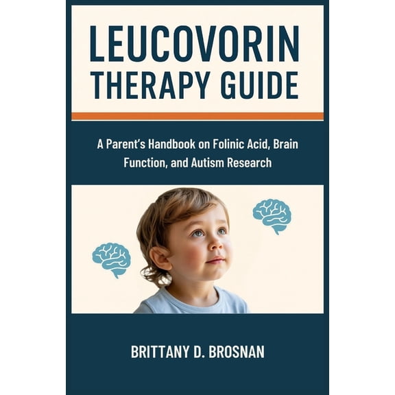 Leucovorin Therapy Guide: A Parent's Handbook on Folinic Acid, Brain Function, and Autism Research, (Paperback)