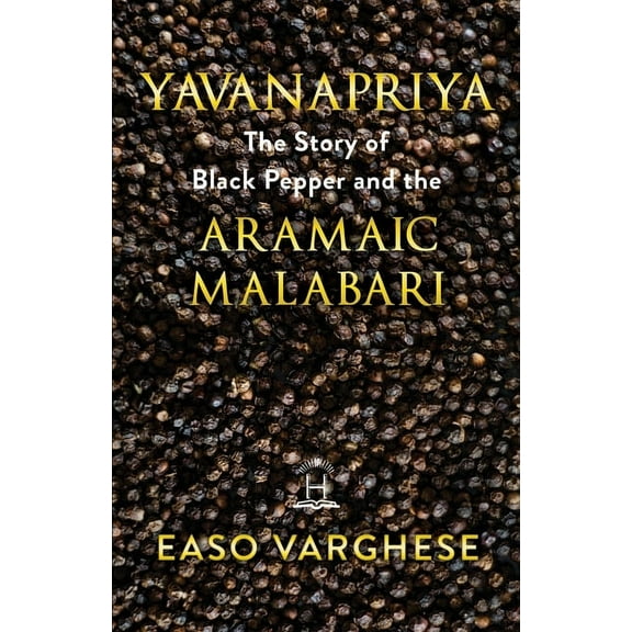 Yavanapriya: The Story Of Black Pepper And Aramaic Malabari., (Paperback)