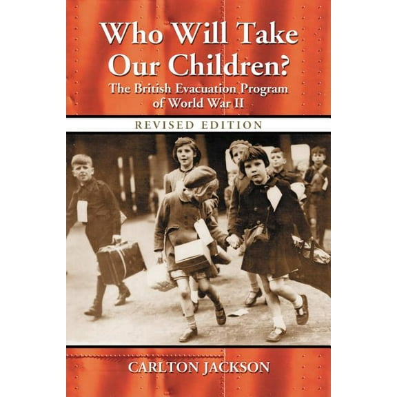 Who Will Take Our Children?: The British Evacuation Program of World War II, Rev. Ed. (Paperback)