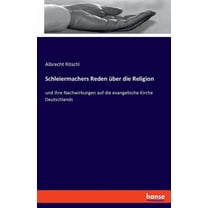 Schleiermachers Reden Ã¼ber die Religion: und ihre Nachwirkungen auf die evangelische Kirche Deutschlands, (Paperback)