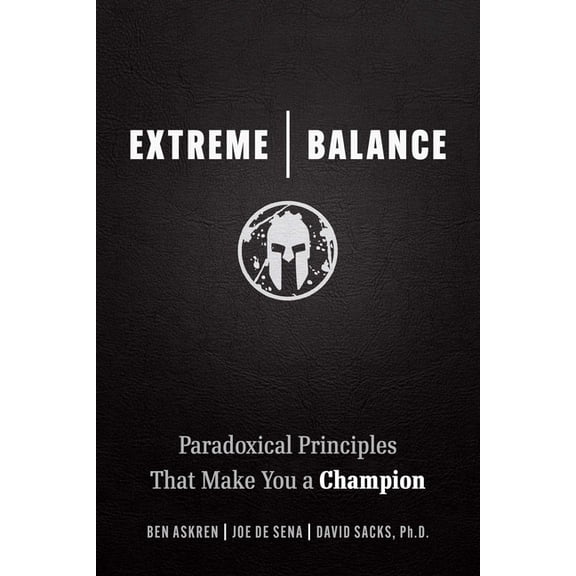 Extreme Balance: Paradoxical Principles That Make You a Champion, (Paperback)