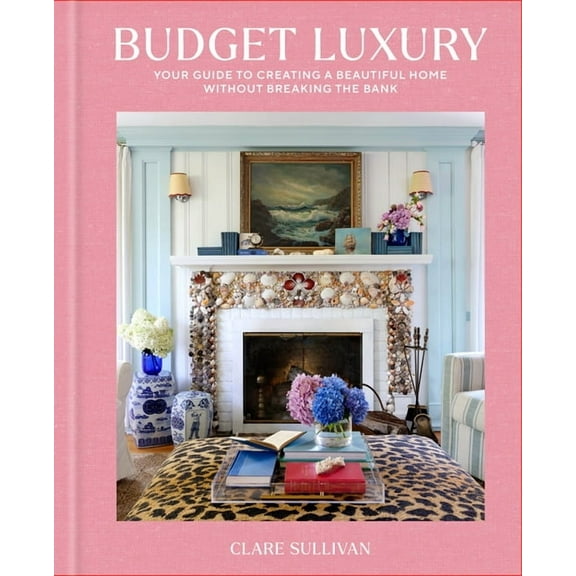 Budget Luxury: Your Guide to Creating a Beautiful Home Without Breaking the Bank, (Hardcover)