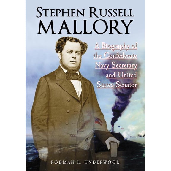 Stephen Russell Mallory: A Biography of the Confederate Navy Secretary and United States Senator (Paperback)