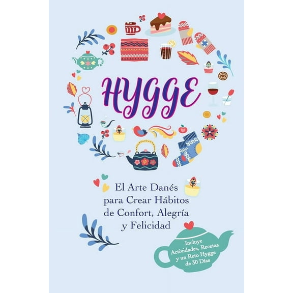 Hygge: El Arte Danés para Crear Hábitos de Confort, Alegría y Felicidad (Incluye Actividades, Recetas y un Reto Hygge de, (Paperback)