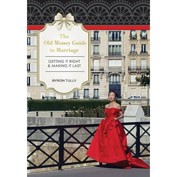 The Old Money Guide to Marriage: Getting It Right - Making It Last, (Hardcover)
