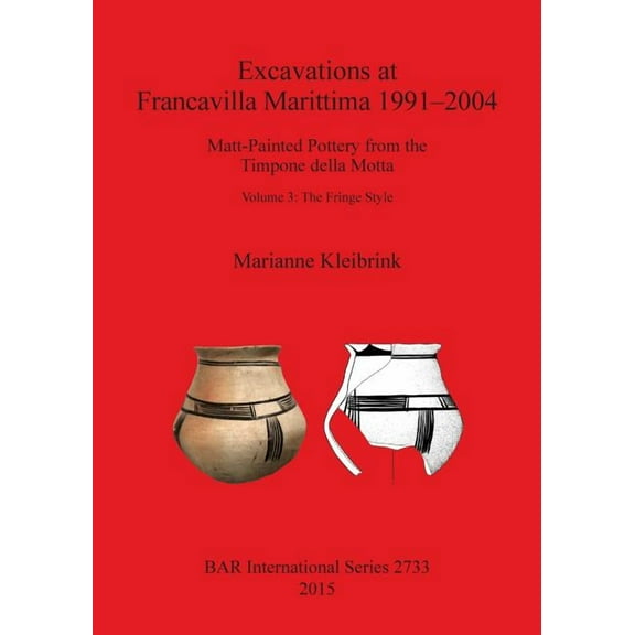 BAR International: Excavations at Francavilla Marittima 1991-2004: Matt-Painted Pottery from the Timpone della Motta. Volume 3: The Fringe Style (Paperback)
