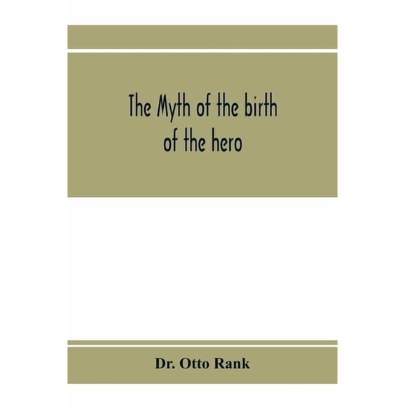 The myth of the birth of the hero; a psychological interpretation of mythology, (Paperback)
