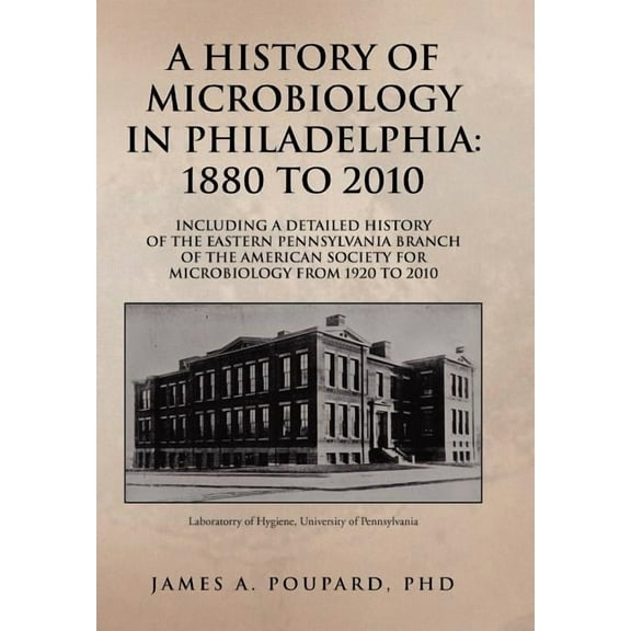 A History of Microbiology in Philadelphia: 1880 to 2010 (Hardcover) by James A Poupard