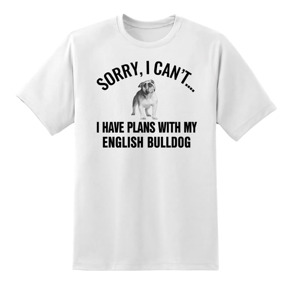 Sorry I Cant I Have Plans with My English Bulldog Dog Funny T Shirt Tee