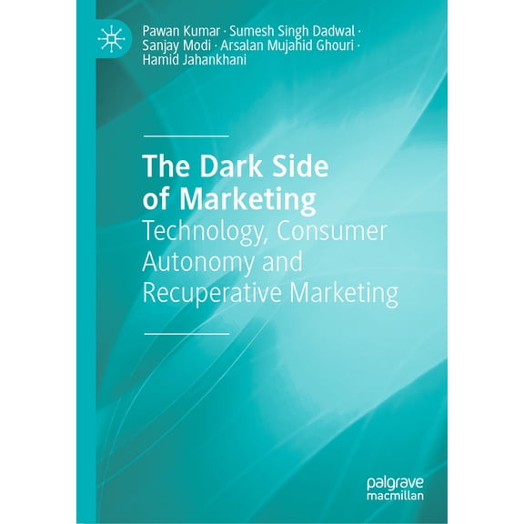 The Dark Side of Marketing: Technology, Consumer Autonomy and Recuperative Marketing, (Hardcover)