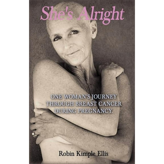 "She's Alright": One Woman's Journey Through Breast Cancer During Pregnancy., (Paperback)