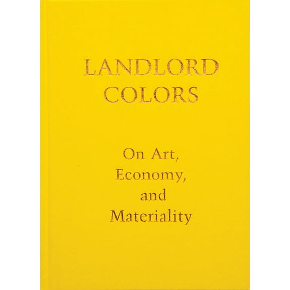 Landlord Colors: On Art, Economy, and Materiality, (Hardcover)