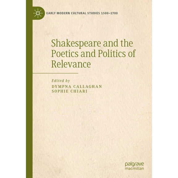 Early Modern Cultural Studies 1500-1700 Shakespeare and the Poetics and Politics of Relevance, (Hardcover)