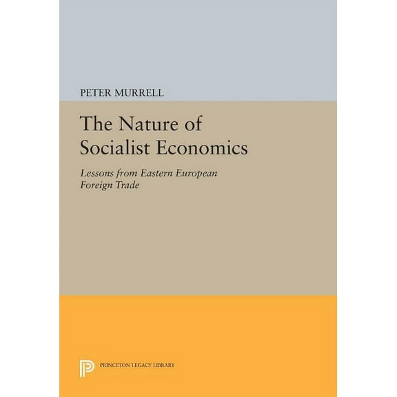 Princeton Legacy Library The Nature of Socialist Economics: Lessons from Eastern European Foreign Trade, Book 1061, (Paperback)