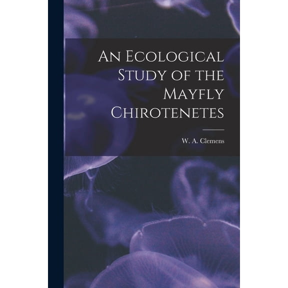 An Ecological Study of the Mayfly Chirotenetes [microform] (Paperback)